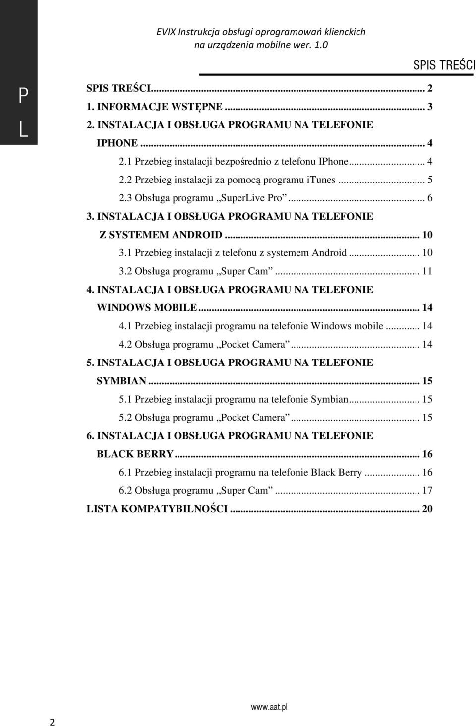 1 rzebieg instalacji z telefonu z systemem Android... 10 3.2 Obsługa programu Super Cam... 11 4. INSTAACJA I OBSŁUGA ROGRAMU NA TEEFONIE WINDOWS MOBIE... 14 4.