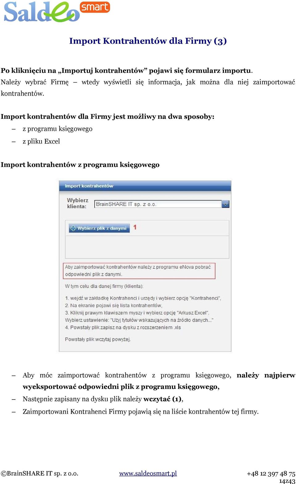 Import kontrahentów dla Firmy jest możliwy na dwa sposoby: z programu księgowego z pliku Excel Import kontrahentów z programu księgowego Aby móc