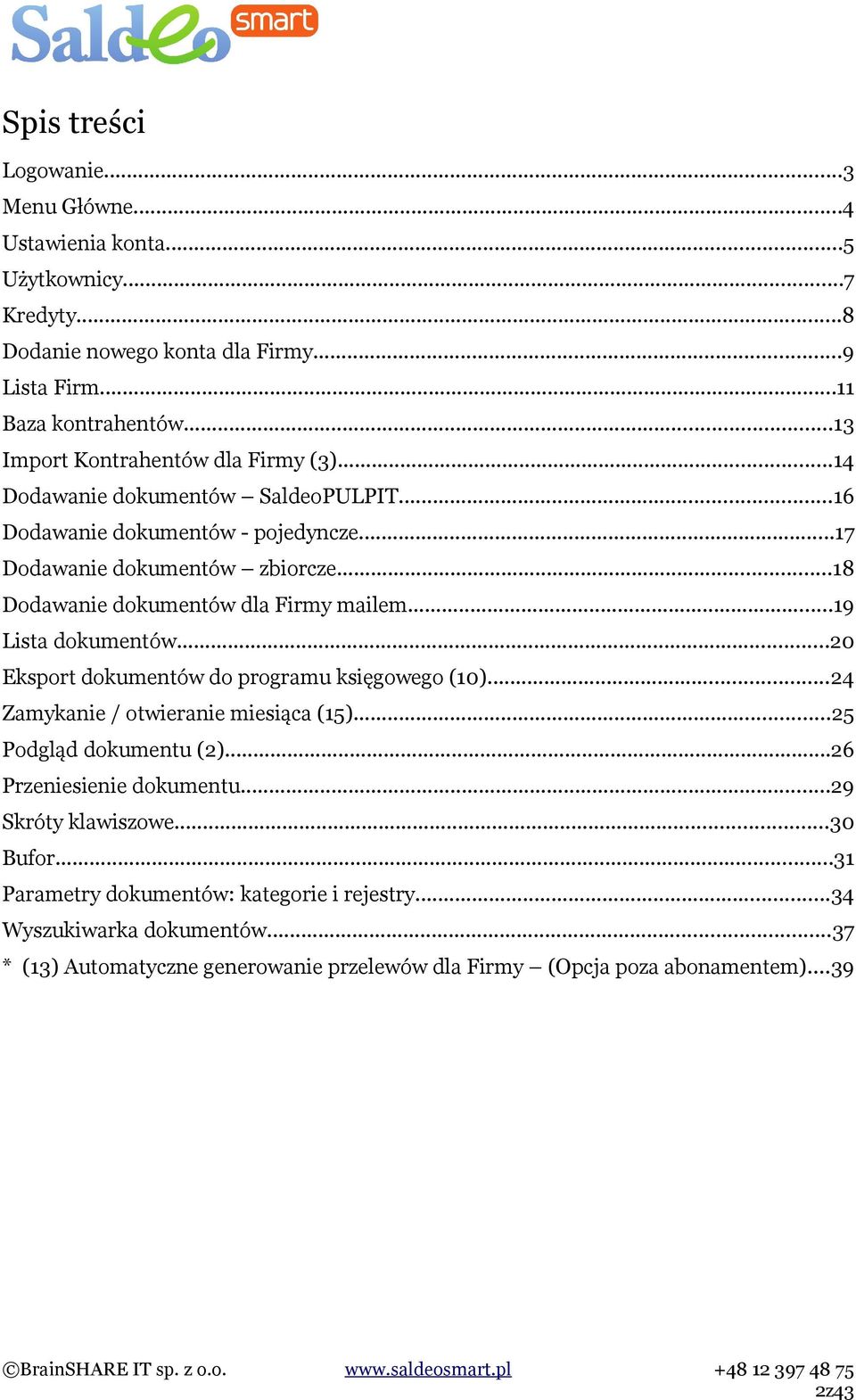 ..18 Dodawanie dokumentów dla Firmy mailem...19 Lista dokumentów...20 Eksport dokumentów do programu księgowego (10)...24 Zamykanie / otwieranie miesiąca (15).