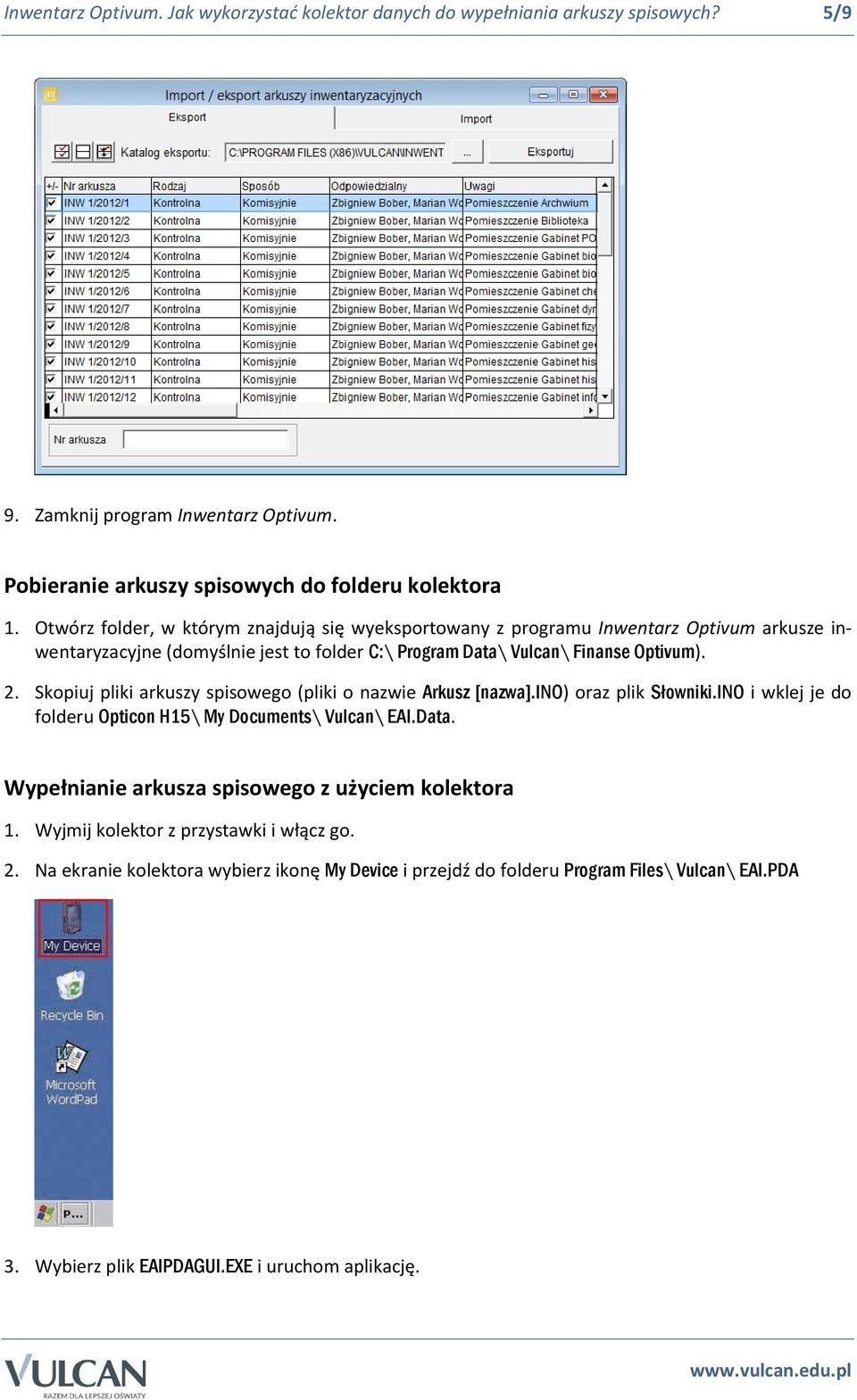 Skopiuj pliki arkuszy spisowego (pliki o nazwie Arkusz [nazwa].ino) oraz plik Słowniki.INO i wklej je do folderu Opticon H15\ My Documents\ Vulcan\ EAI.Data.