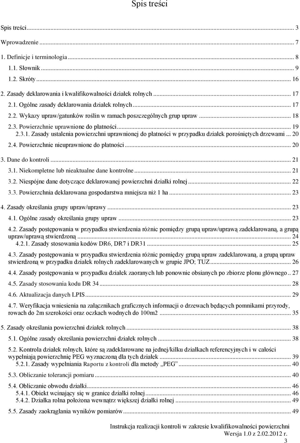 .. 20 2.4. Powierzchnie nieuprawnione do płatności... 20 3. Dane do kontroli... 21 3.1. Niekompletne lub nieaktualne dane kontrolne... 21 3.2. Niespójne dane dotyczące deklarowanej powierzchni działki rolnej.