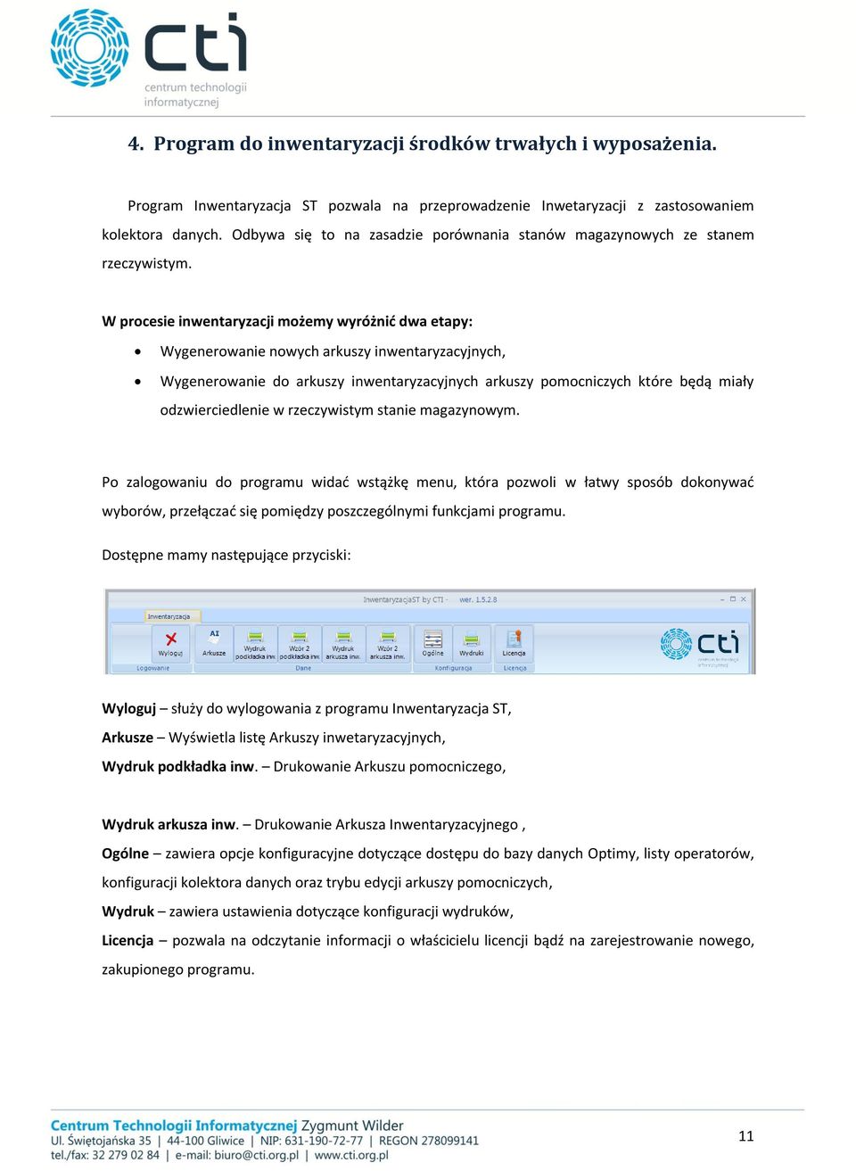 W procesie inwentaryzacji możemy wyróżnić dwa etapy: Wygenerowanie nowych arkuszy inwentaryzacyjnych, Wygenerowanie do arkuszy inwentaryzacyjnych arkuszy pomocniczych które będą miały