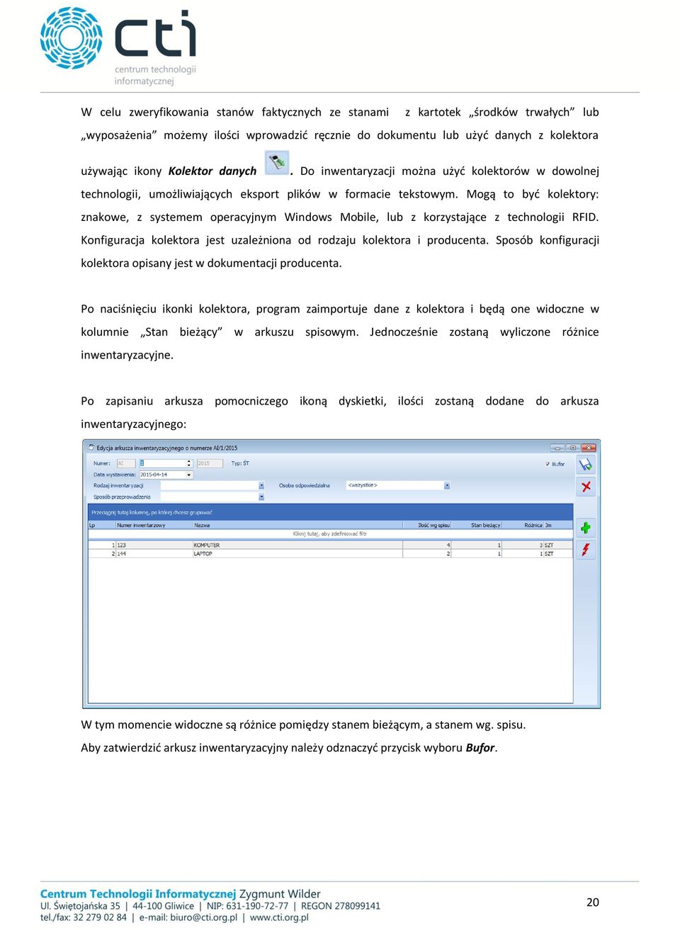 Mogą to być kolektory: znakowe, z systemem operacyjnym Windows Mobile, lub z korzystające z technologii RFID. Konfiguracja kolektora jest uzależniona od rodzaju kolektora i producenta.