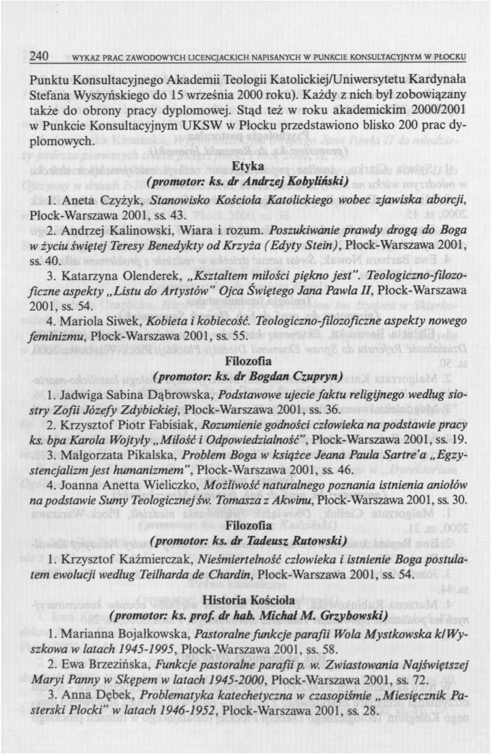 Etyka (promotor: ks. dr Andrzej Kobyliński) 1. Aneta Czyżyk, Stanowisko Kościoła Katolickiego wobec zjawiska aborcji, Płock-Warszawa 2001, ss. 43. 2. Andrzej Kalinowski, Wiara i rozum.
