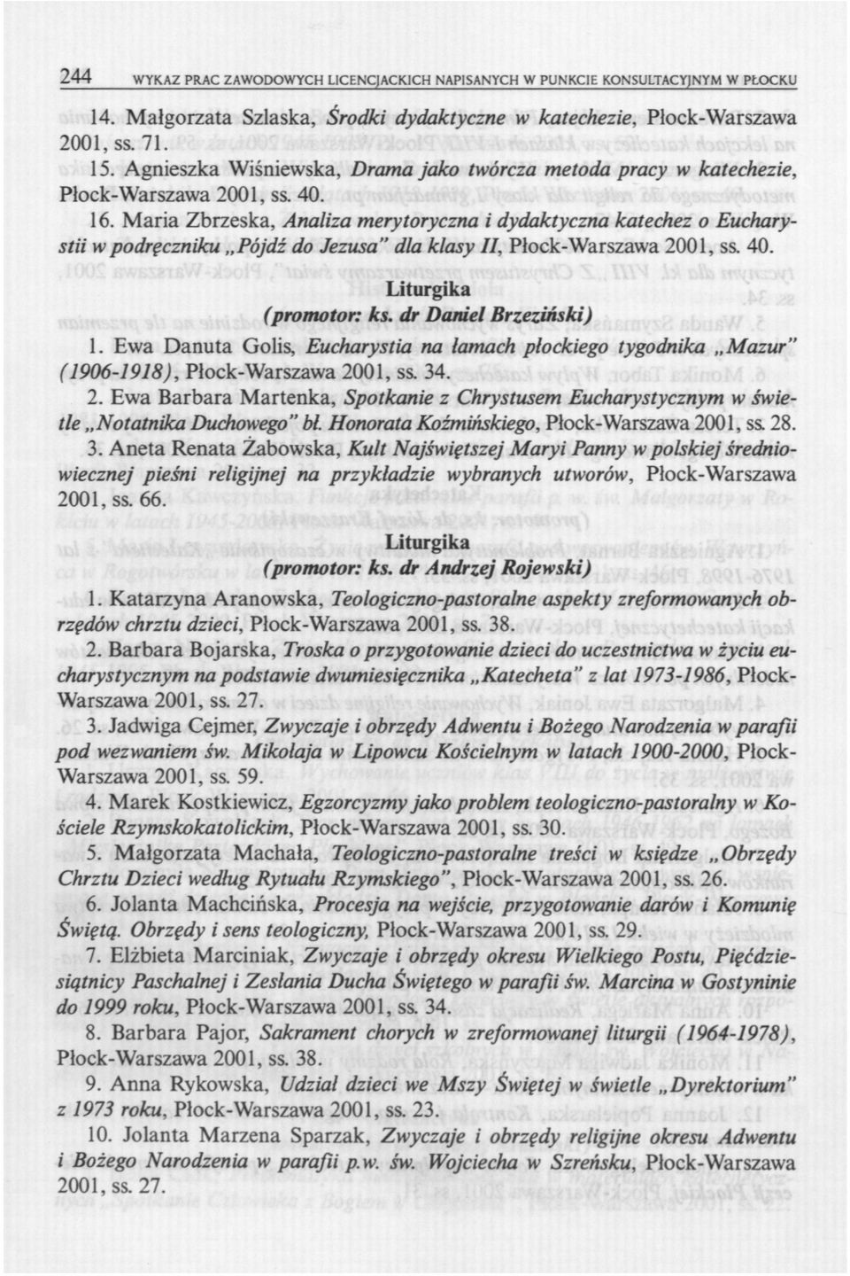 Maria Zbrzeska, Analiza merytoryczna i dydaktyczna katechez o Eucharystii w podręczniku Pójdź do Jezusa" dla klasy II, Płock-Warszawa 2001, ss. 40. Liturgika (promotor: ks. dr Daniel Brzeziński) 1.