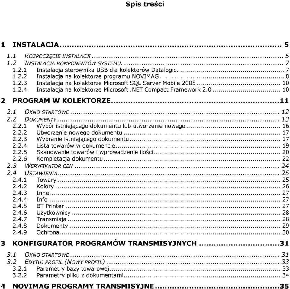 2 DOKUMENTY... 13 2.2.1 Wybór istniejącego dokumentu lub utworzenie nowego... 16 2.2.2 Utworzenie nowego dokumentu... 17 2.2.3 Wybranie istniejącego dokumentu... 17 2.2.4 Lista towarów w dokumencie.