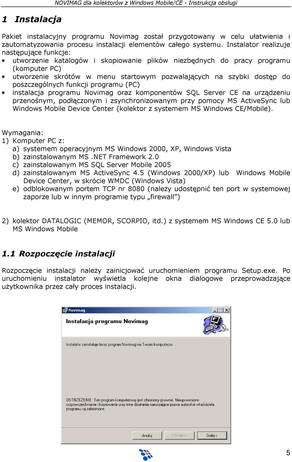 Instalator realizuje następujące funkcje: utworzenie katalogów i skopiowanie plików niezbędnych do pracy programu (komputer PC) utworzenie skrótów w menu startowym pozwalających na szybki dostęp do
