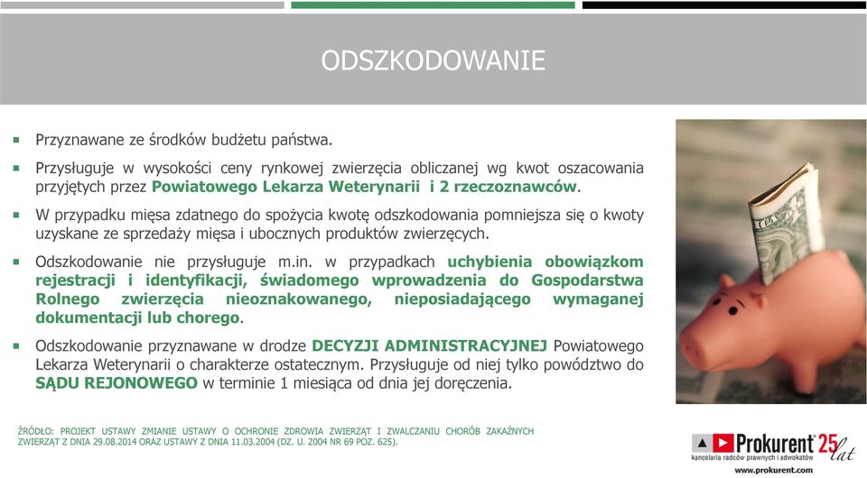 W przypadku mięsa zdatnego do spożycia kwotę odszkodowania pomniejsza się o kwoty uzyskane ze sprzedaży mięsa i ubocznych produktów zwierzęcych. Odszkodowanie nie przysługuje m.in.