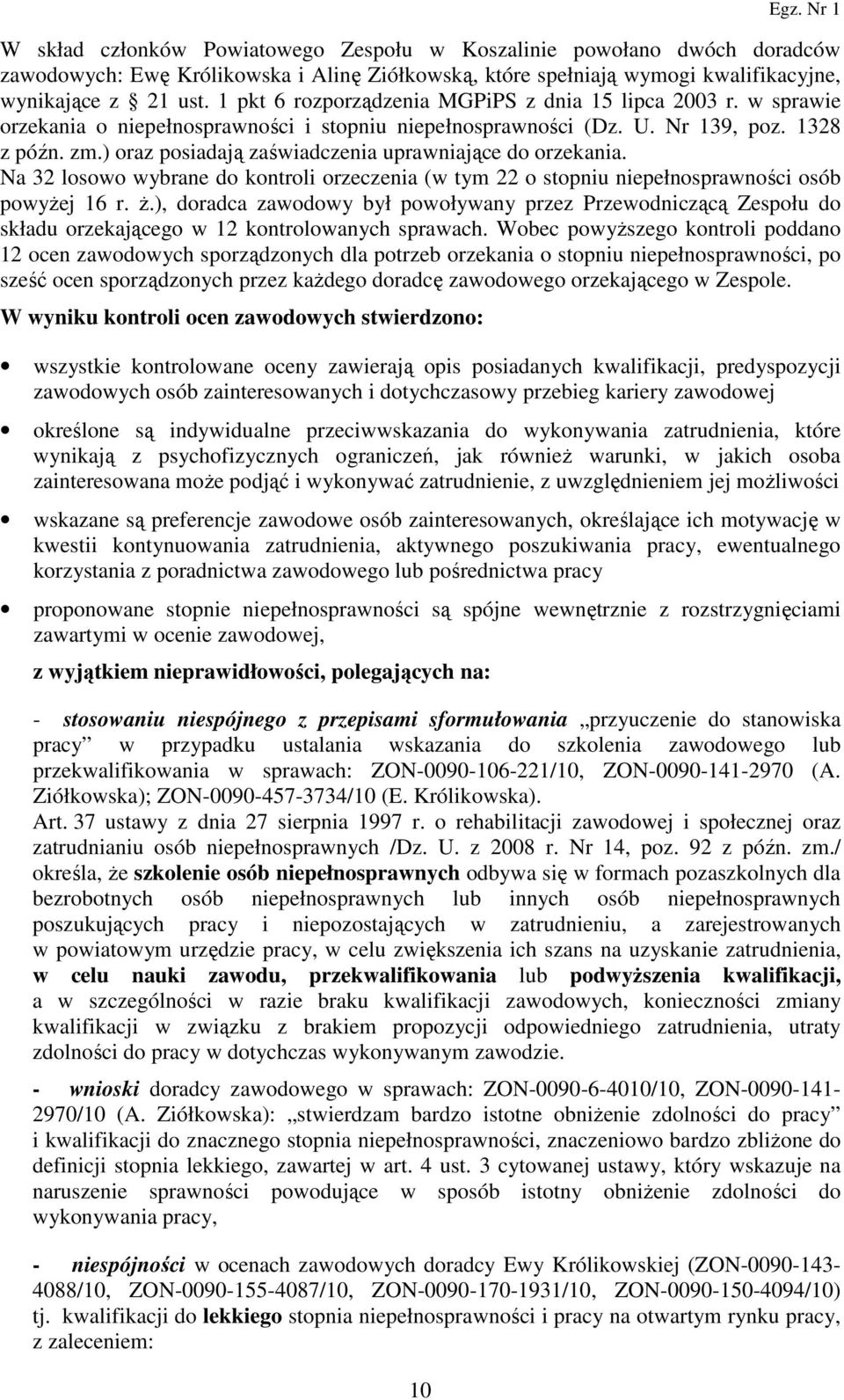 ) oraz posiadają zaświadczenia uprawniające do orzekania. Na 32 losowo wybrane do kontroli orzeczenia (w tym 22 o stopniu niepełnosprawności osób powyŝej 16 r. Ŝ.