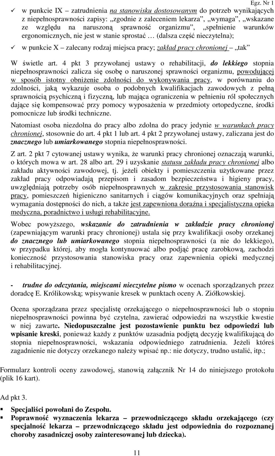 4 pkt 3 przywołanej ustawy o rehabilitacji, do lekkiego stopnia niepełnosprawności zalicza się osobę o naruszonej sprawności organizmu, powodującej w sposób istotny obniŝenie zdolności do wykonywania