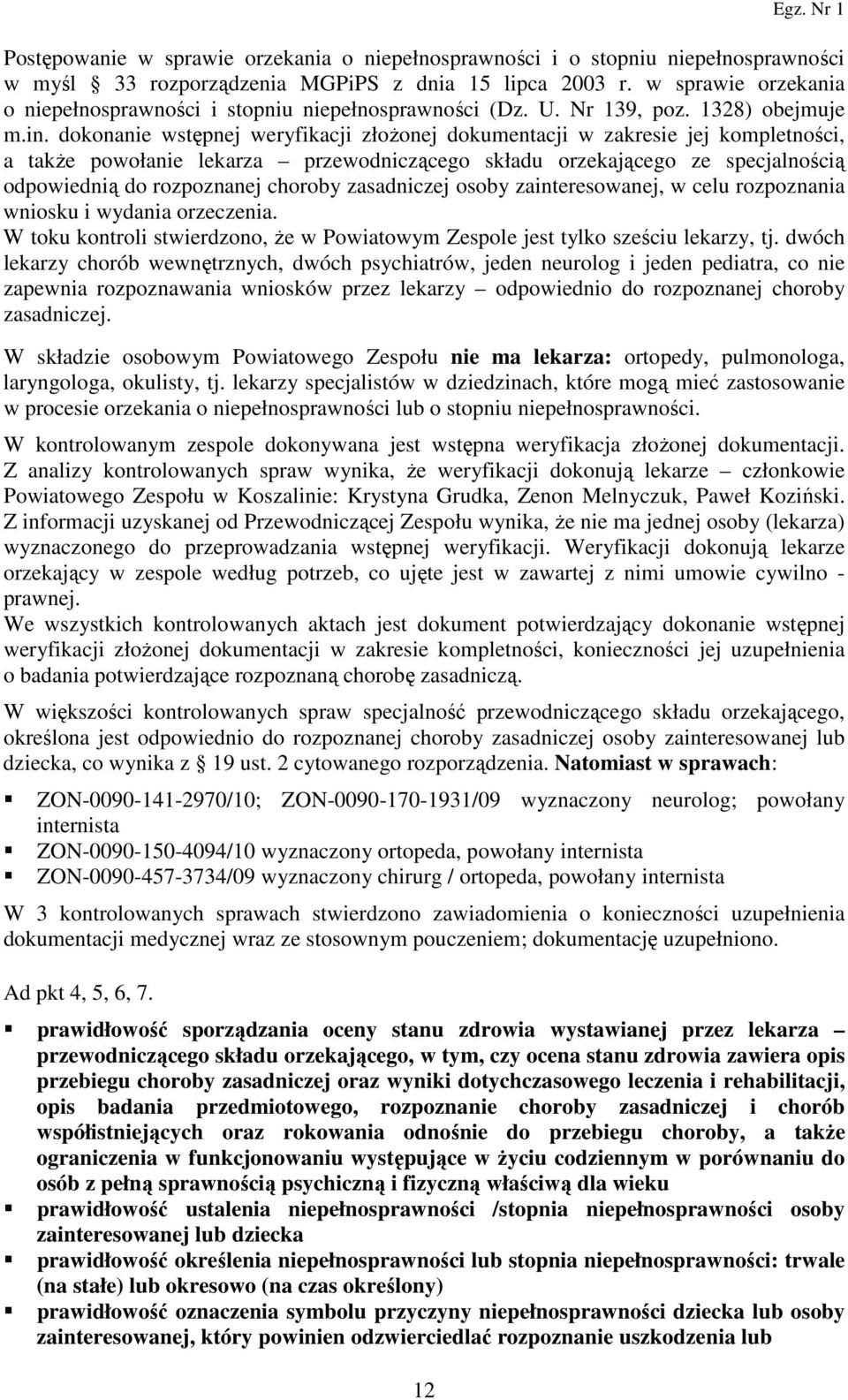 dokonanie wstępnej weryfikacji złoŝonej dokumentacji w zakresie jej kompletności, a takŝe powołanie lekarza przewodniczącego składu orzekającego ze specjalnością odpowiednią do rozpoznanej choroby