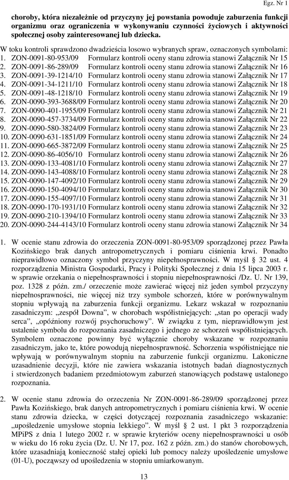 ZON-0091-86-289/09 Formularz kontroli oceny stanu zdrowia stanowi Załącznik Nr 16 3. ZON-0091-39-1214/10 Formularz kontroli oceny stanu zdrowia stanowi Załącznik Nr 17 4.