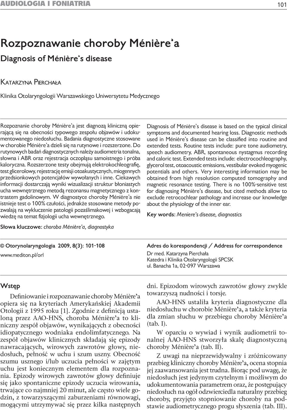 Rozpoznanie choroby Ménière a jest diagnozą kliniczną opierającą się na obecności typowego zespołu objawów i udokumentowanego niedosłuchu.