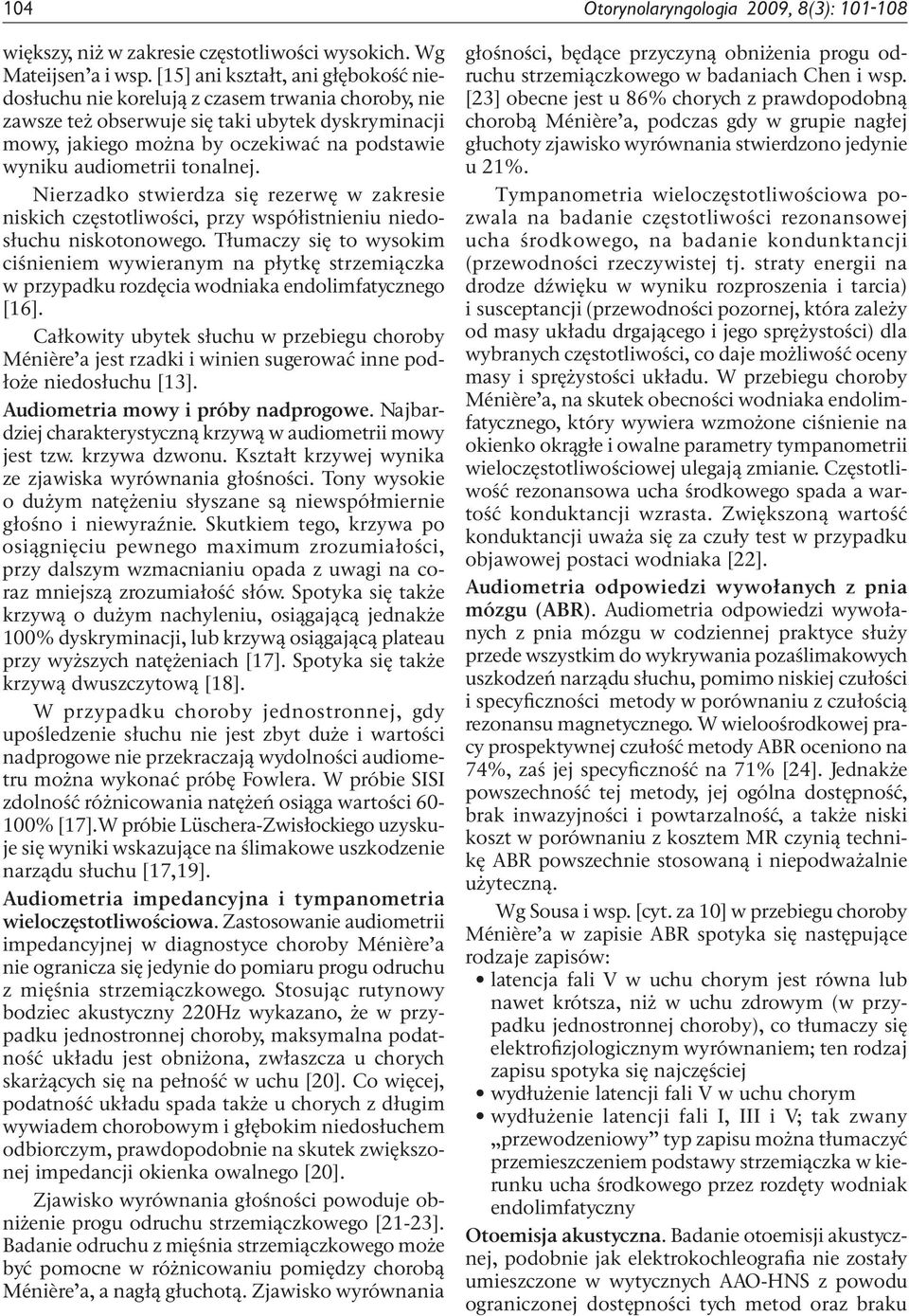 audiometrii tonalnej. Nierzadko stwierdza się rezerwę w zakresie niskich częstotliwości, przy współistnieniu niedosłuchu niskotonowego.