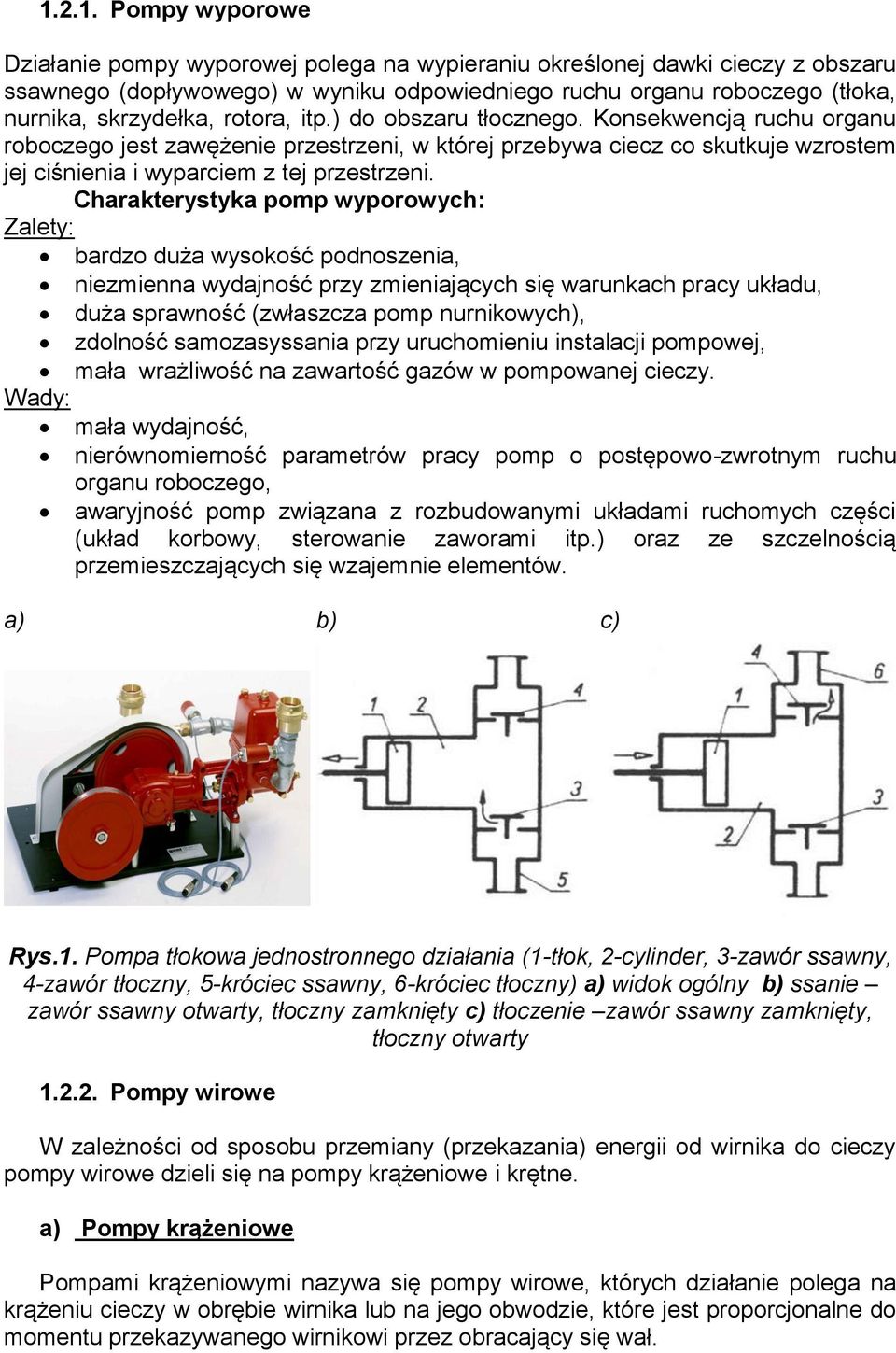 Konsekwencją ruchu organu roboczego jest zawężenie przestrzeni, w której przebywa ciecz co skutkuje wzrostem jej ciśnienia i wyparciem z tej przestrzeni.