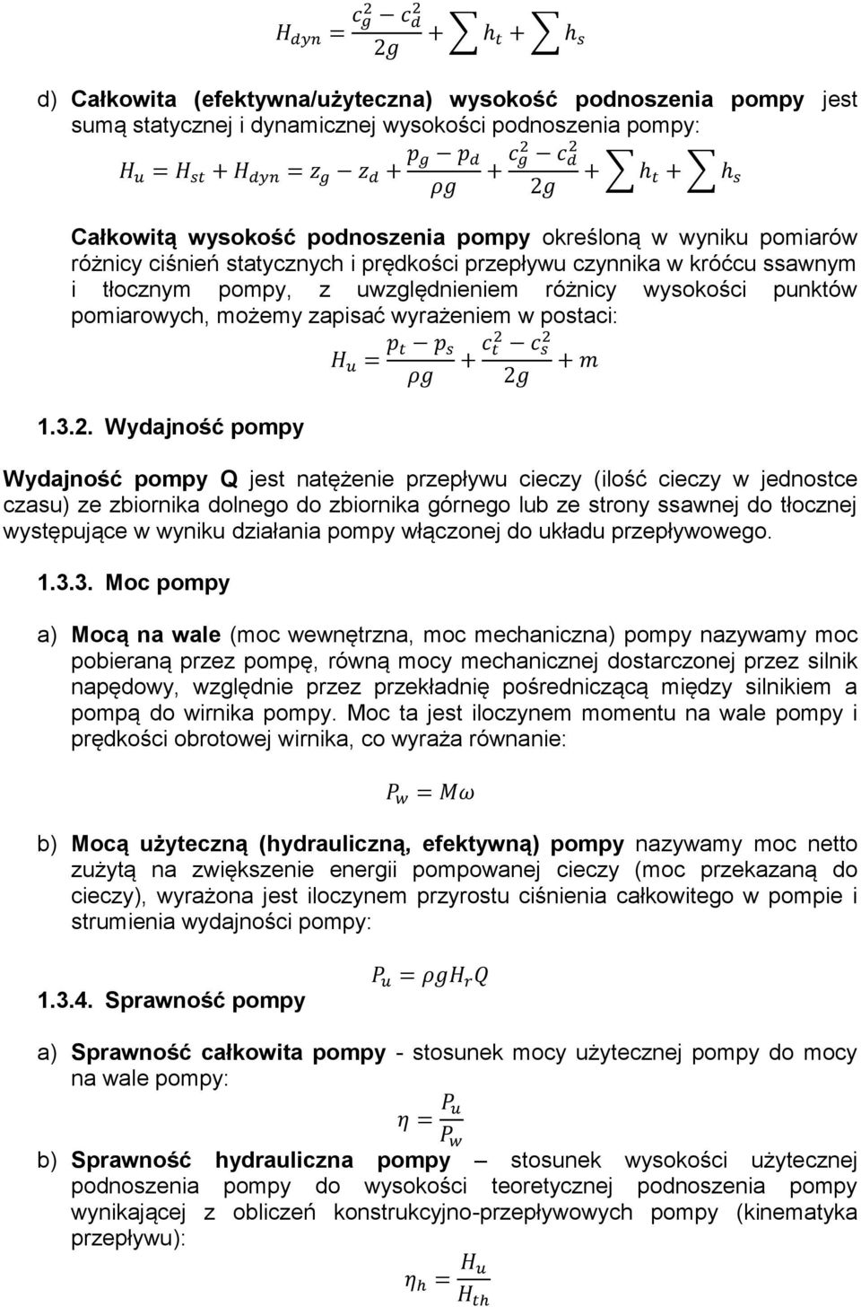 Wydajność pompy Wydajność pompy Q jest natężenie przepływu cieczy (ilość cieczy w jednostce czasu) ze zbiornika dolnego do zbiornika górnego lub ze strony ssawnej do tłocznej występujące w wyniku