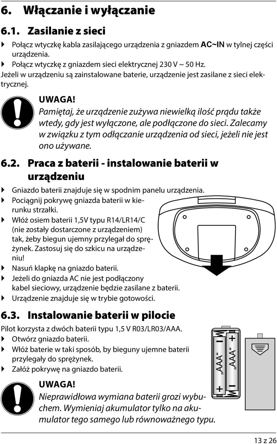 Pamiętaj, że urządzenie zużywa niewielką ilość prądu także wtedy, gdy jest wyłączone, ale podłączone do sieci. Zalecamy w związku z tym odłączanie urządzenia od sieci, jeżeli nie jest ono używane. 6.