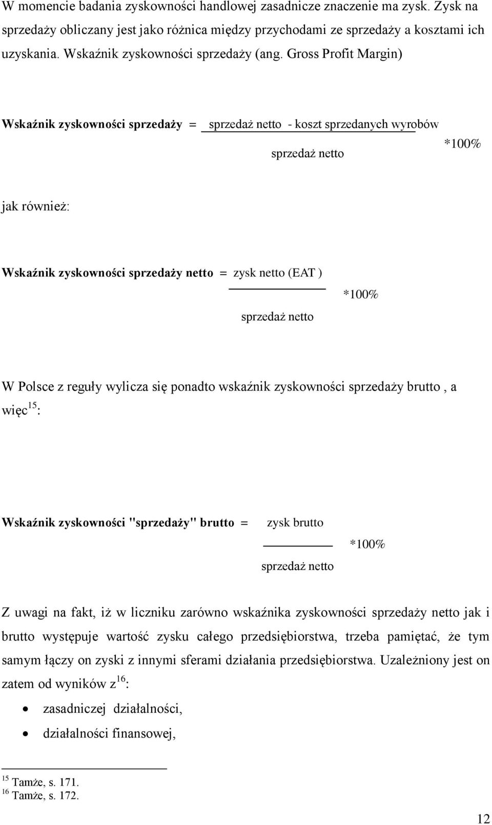 Gross Profit Margin) Wskaźnik zyskowności sprzedaży = sprzedaż netto - koszt sprzedanych wyrobów sprzedaż netto *100% jak również: Wskaźnik zyskowności sprzedaży netto = zysk netto (EAT ) sprzedaż