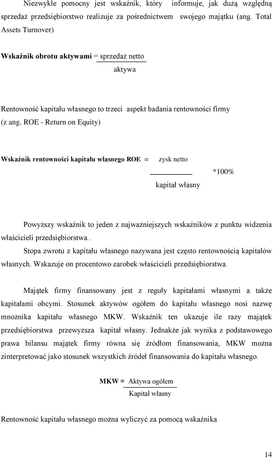 ROE - Return on Equity) Wskaźnik rentowności kapitału własnego ROE = zysk netto kapitał własny *100% Powyższy wskaźnik to jeden z najważniejszych wskaźników z punktu widzenia właścicieli