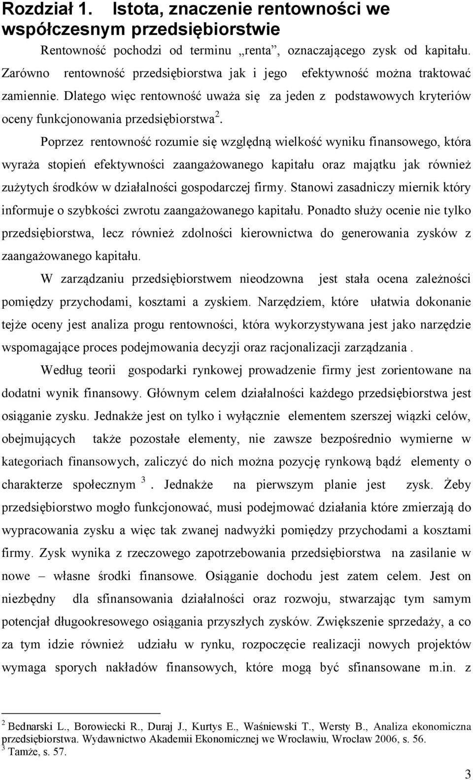 Poprzez rentowność rozumie się względną wielkość wyniku finansowego, która wyraża stopień efektywności zaangażowanego kapitału oraz majątku jak również zużytych środków w działalności gospodarczej