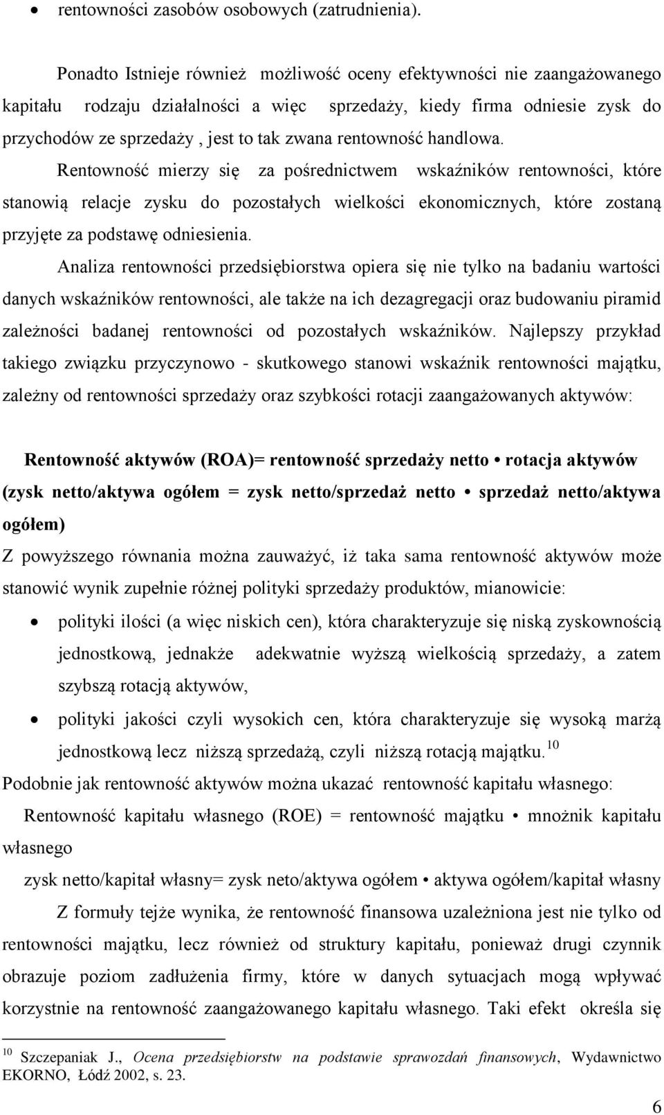 rentowność handlowa. Rentowność mierzy się za pośrednictwem wskaźników rentowności, które stanowią relacje zysku do pozostałych wielkości ekonomicznych, które zostaną przyjęte za podstawę odniesienia.