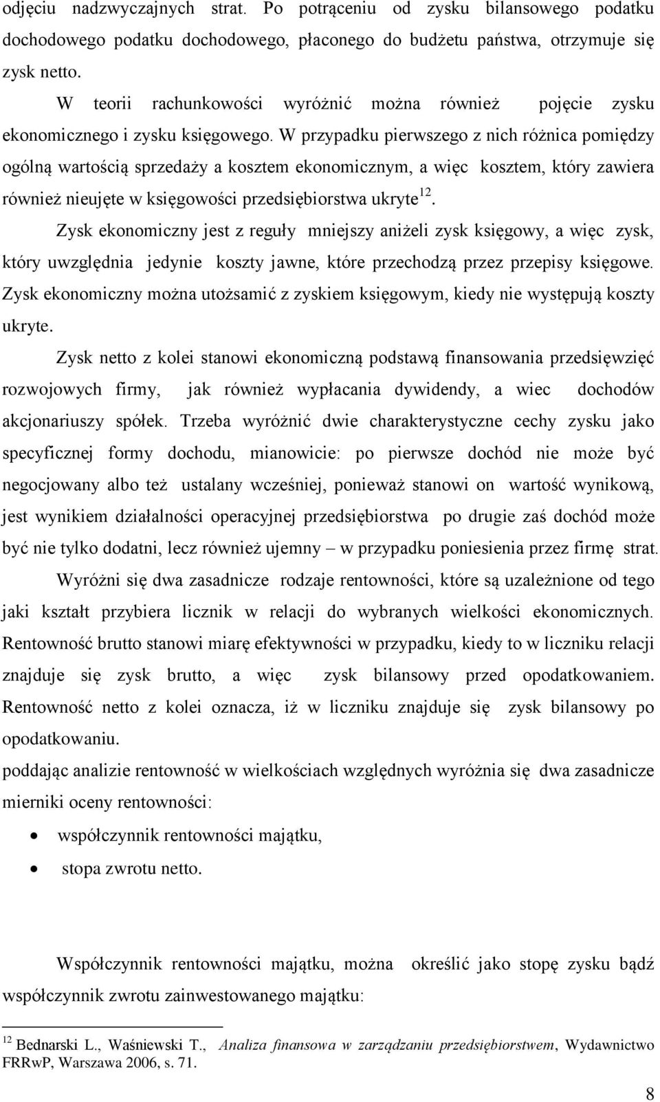 W przypadku pierwszego z nich różnica pomiędzy ogólną wartością sprzedaży a kosztem ekonomicznym, a więc kosztem, który zawiera również nieujęte w księgowości przedsiębiorstwa ukryte 12.