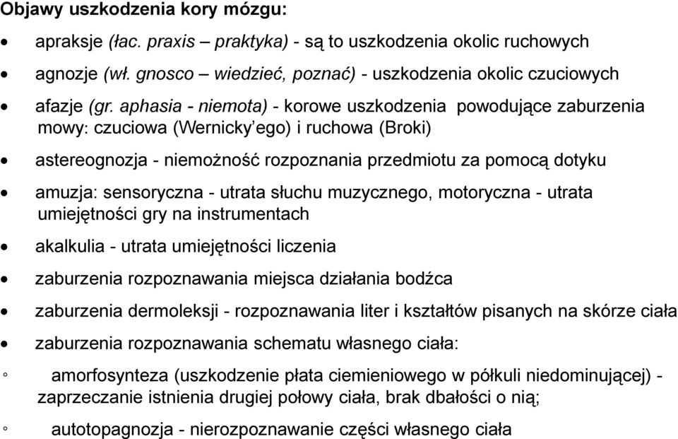 utrata słuchu muzycznego, motoryczna - utrata umiejętności gry na instrumentach akalkulia - utrata umiejętności liczenia zaburzenia rozpoznawania miejsca działania bodźca zaburzenia dermoleksji -