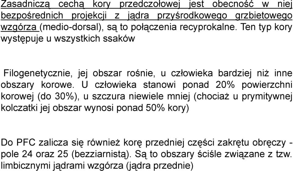 U człowieka stanowi ponad 20% powierzchni korowej (do 30%), u szczura niewiele mniej (chociaż u prymitywnej kolczatki jej obszar wynosi ponad 50% kory) Do