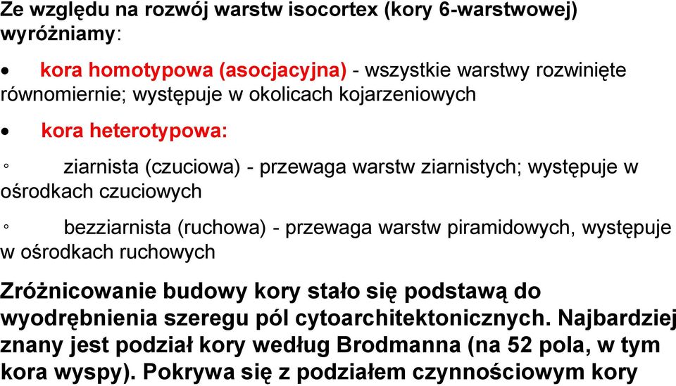 bezziarnista (ruchowa) - przewaga warstw piramidowych, występuje w ośrodkach ruchowych Zróżnicowanie budowy kory stało się podstawą do wyodrębnienia