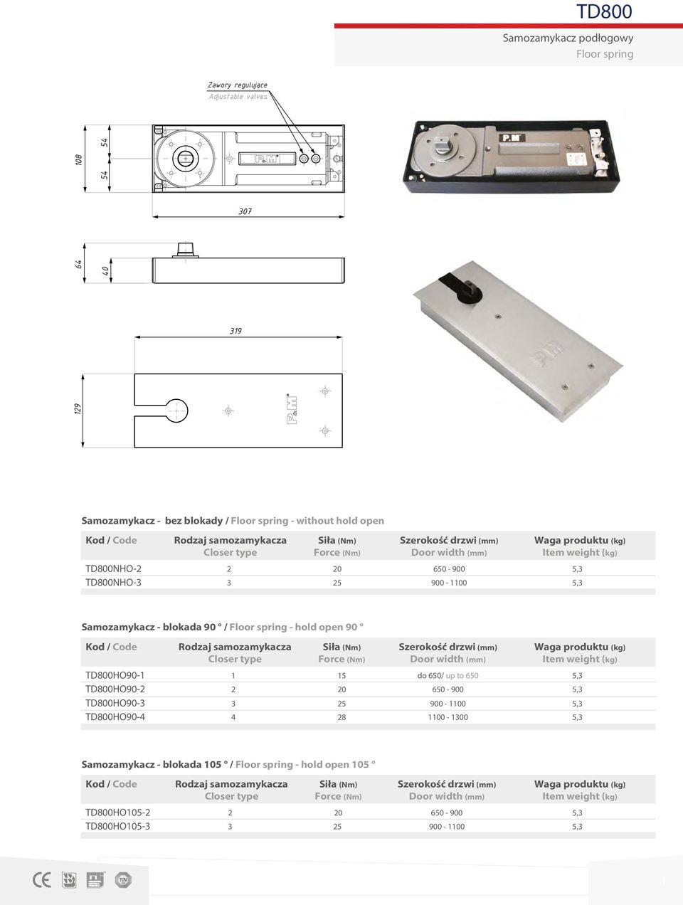 / Floor spring - hold open 90 Kod / Code TD800HO90-1 TD800HO90-2 TD800HO90-3 TD800HO90-4 Rodzaj samozamykacza Closer type 1 2 3 4 Siła (Nm) Force (Nm) 15 20 25 28 Szerokość drzwi (mm) Door width (mm)