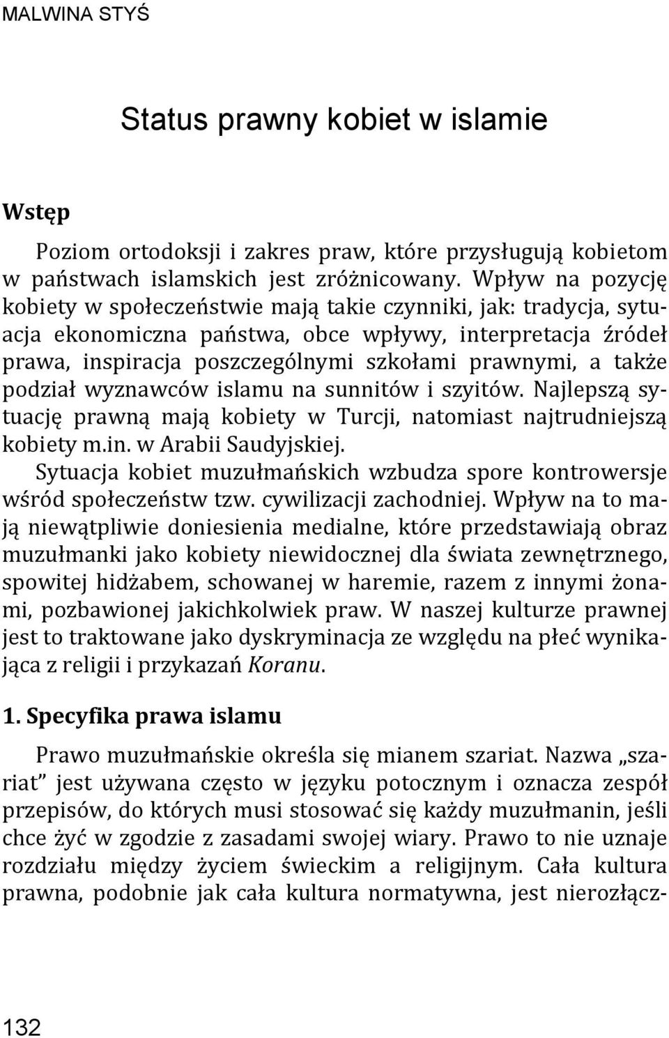 także podział wyznawców islamu na sunnitów i szyitów. Najlepszą sytuację prawną mają kobiety w Turcji, natomiast najtrudniejszą kobiety m.in. w Arabii Saudyjskiej.