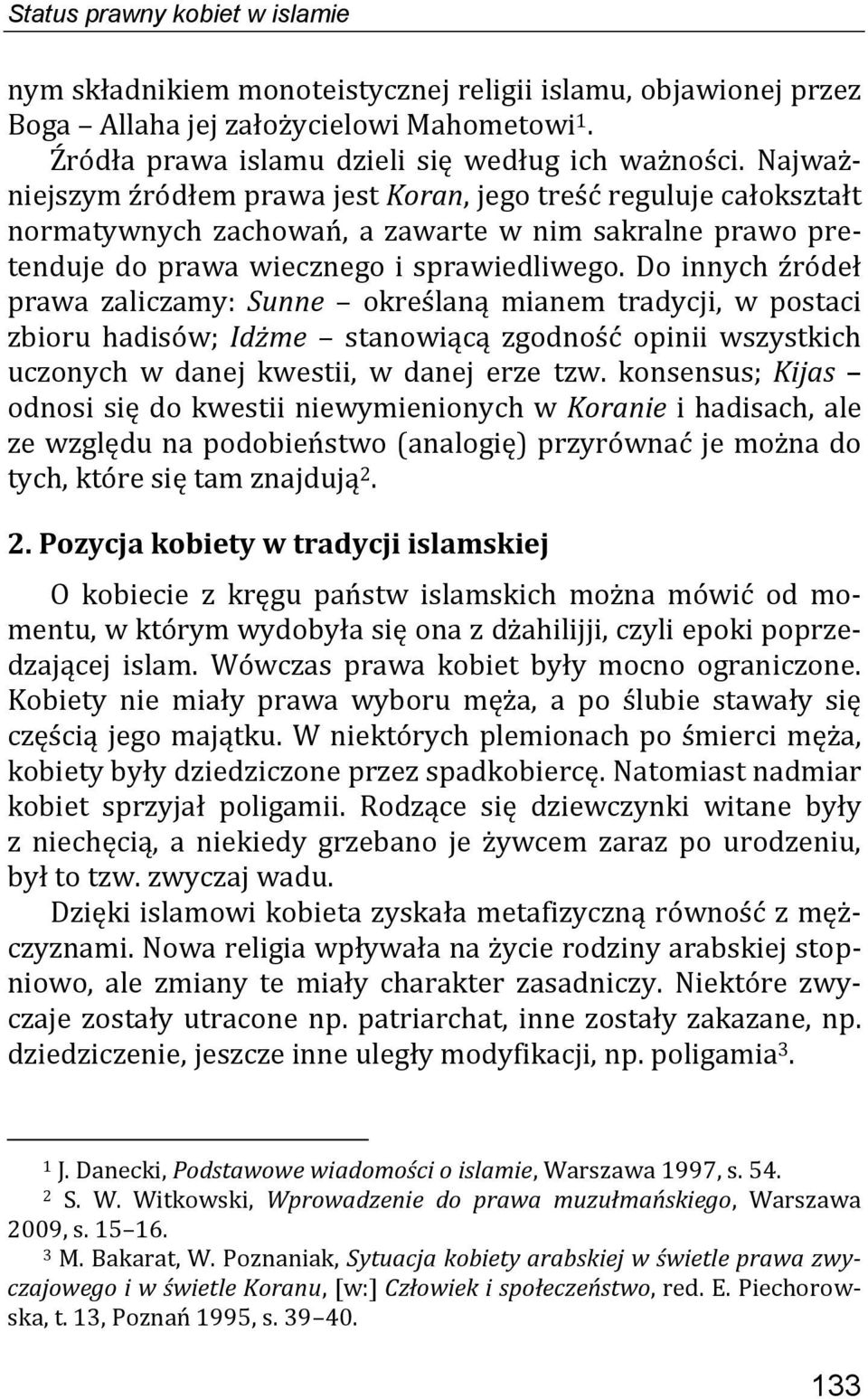 Do innych źródeł prawa zaliczamy: Sunne określaną mianem tradycji, w postaci zbioru hadisów; Idżme stanowiącą zgodność opinii wszystkich uczonych w danej kwestii, w danej erze tzw.