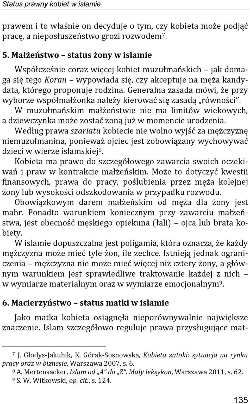 Generalna zasada mówi, że przy wyborze współmałżonka należy kierować się zasadą równości. W muzułmańskim małżeństwie nie ma limitów wiekowych, a dziewczynka może zostać żoną już w momencie urodzenia.