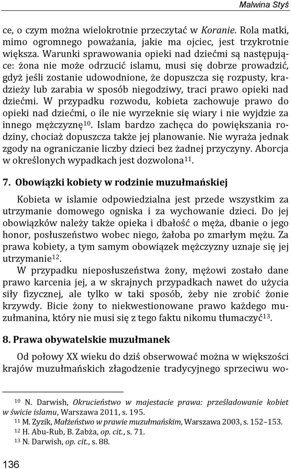 sposób niegodziwy, traci prawo opieki nad dziećmi. W przypadku rozwodu, kobieta zachowuje prawo do opieki nad dziećmi, o ile nie wyrzeknie się wiary i nie wyjdzie za innego mężczyznę 10.