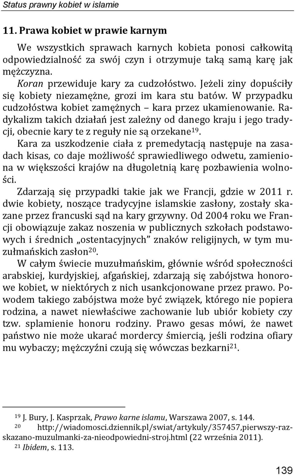 Radykalizm takich działań jest zależny od danego kraju i jego tradycji, obecnie kary te z reguły nie są orzekane 19.