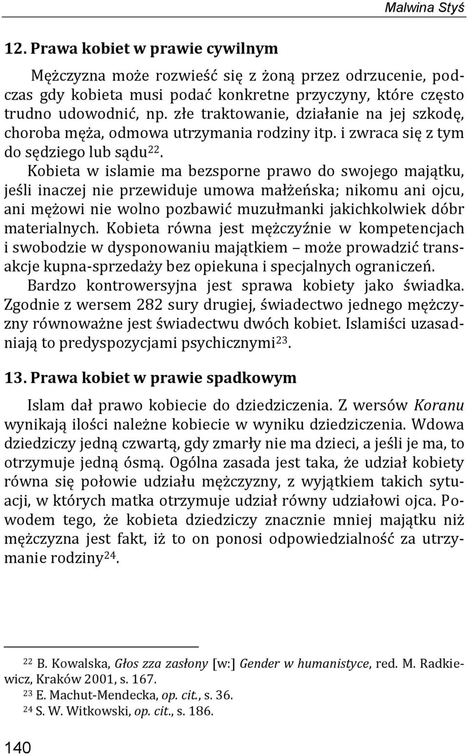 Kobieta w islamie ma bezsporne prawo do swojego majątku, jeśli inaczej nie przewiduje umowa małżeńska; nikomu ani ojcu, ani mężowi nie wolno pozbawić muzułmanki jakichkolwiek dóbr materialnych.