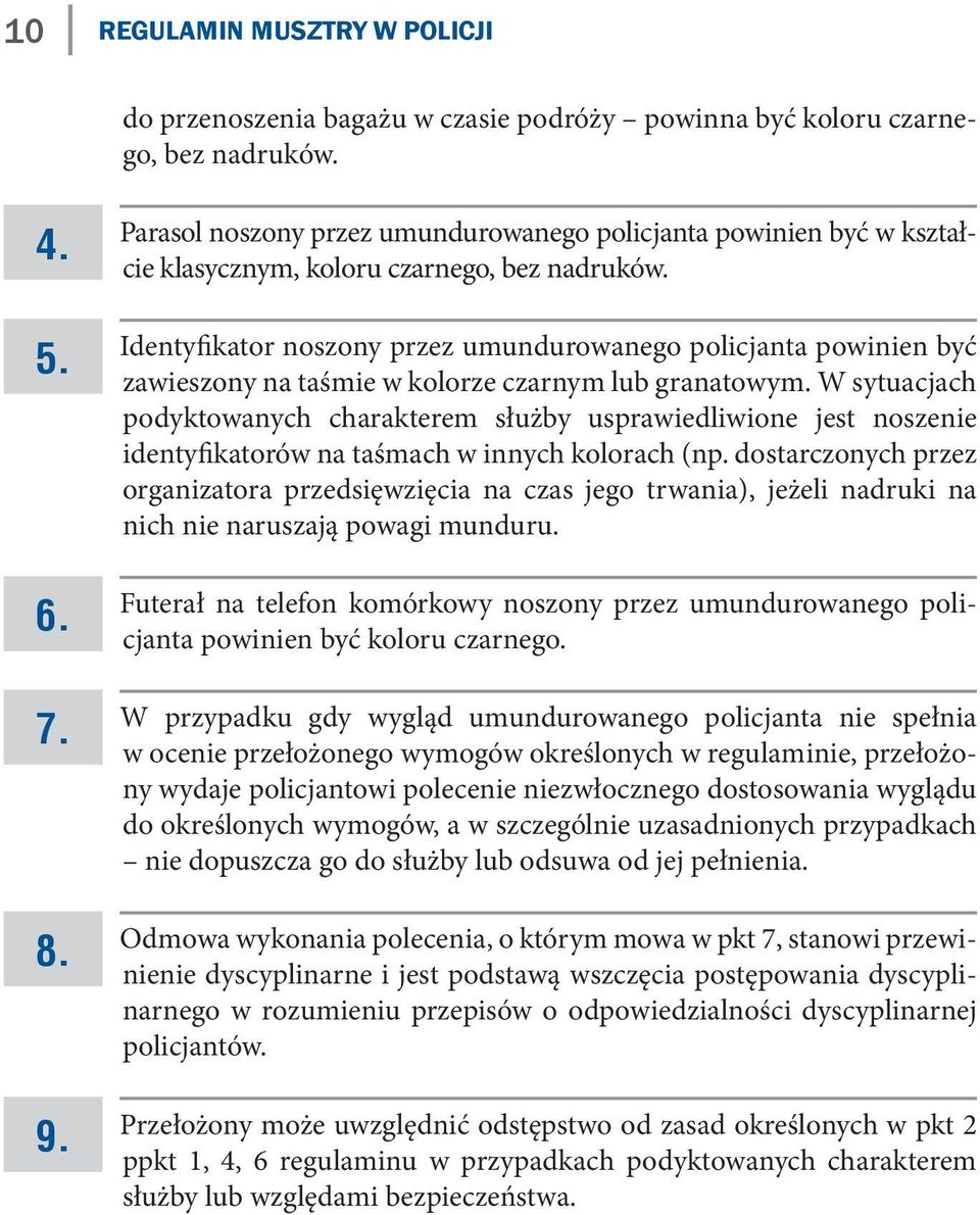 Identyfikator noszony przez umundurowanego policjanta powinien być zawieszony na taśmie w kolorze czarnym lub granatowym.