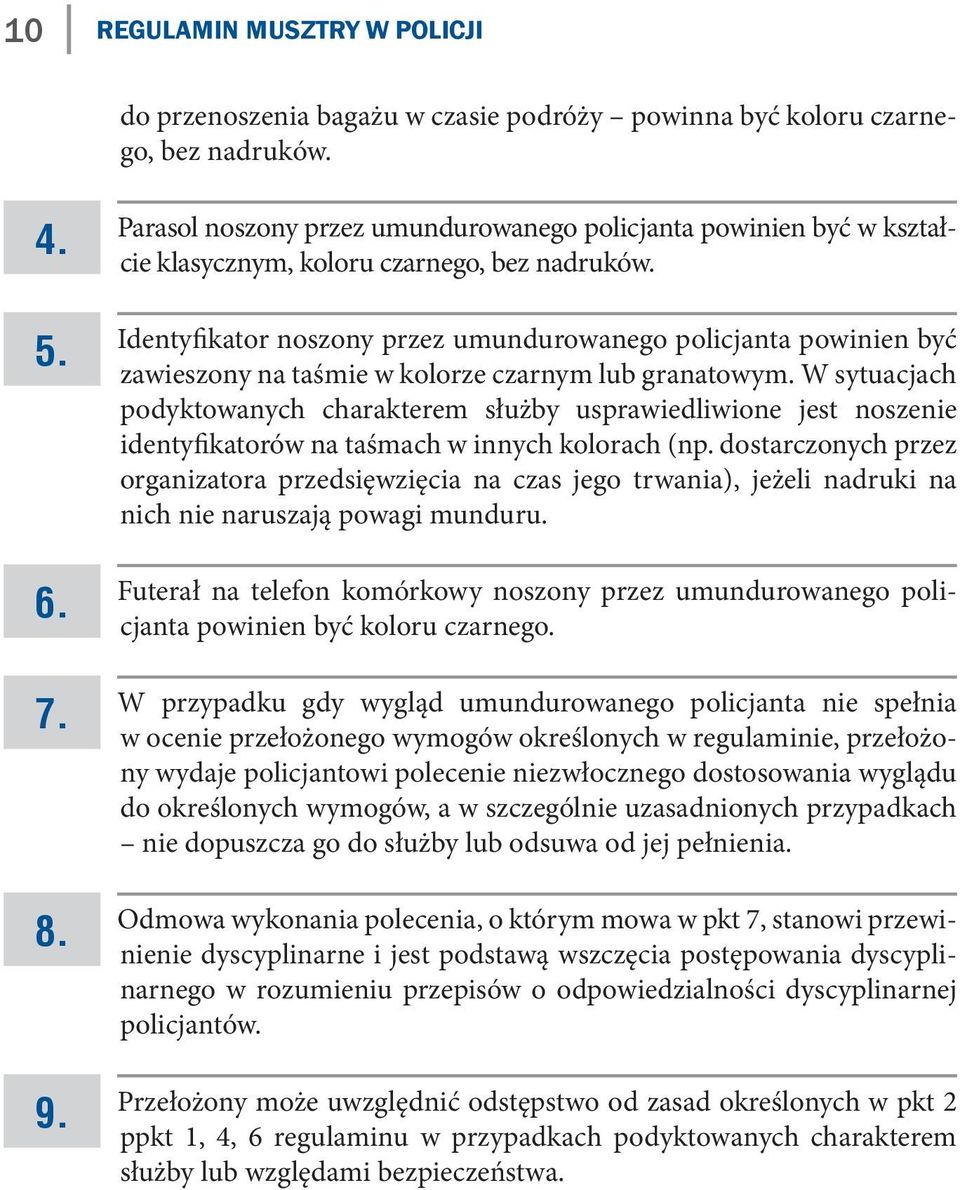 Identyfikator noszony przez umundurowanego policjanta powinien być zawieszony na taśmie w kolorze czarnym lub granatowym.