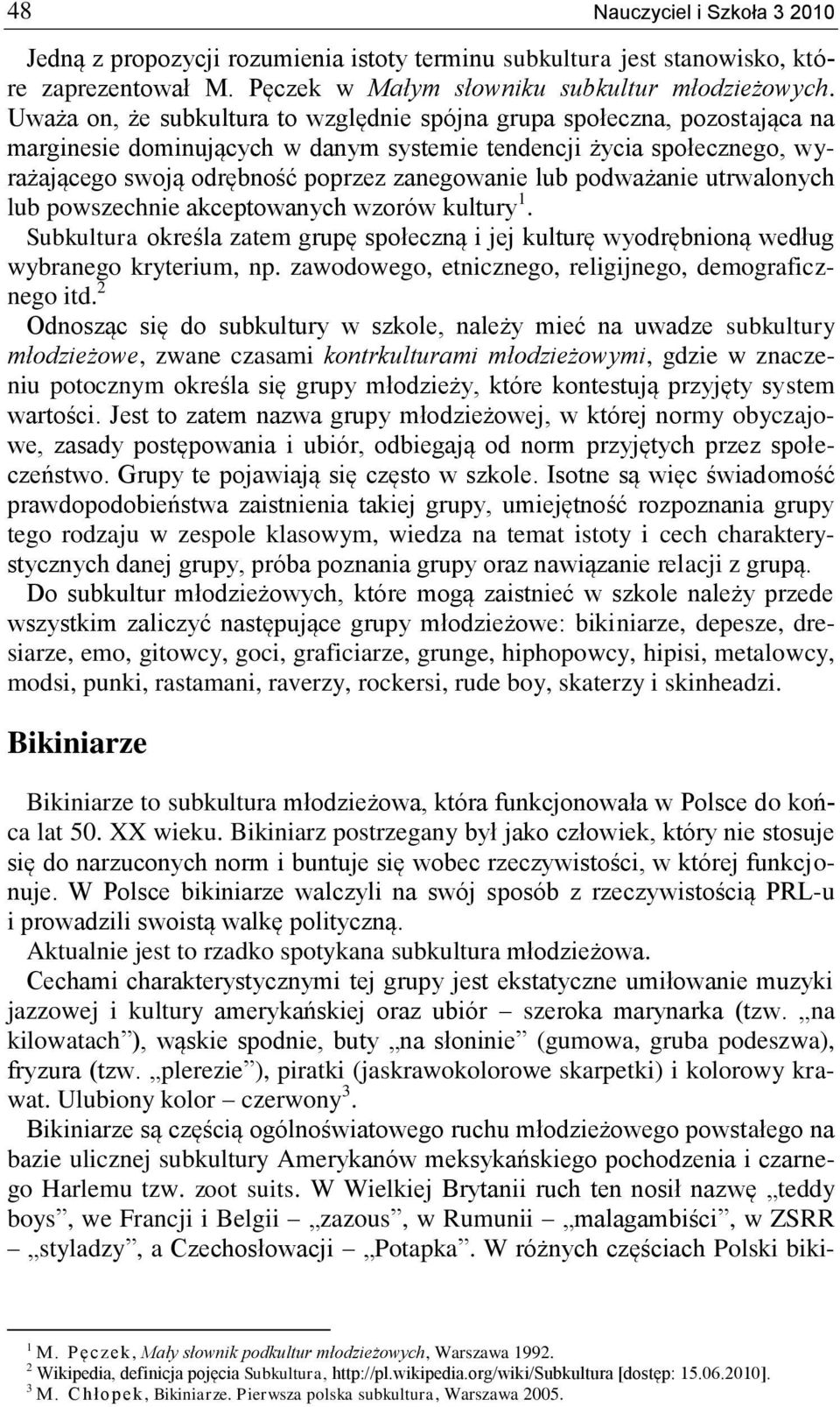 podważanie utrwalonych lub powszechnie akceptowanych wzorów kultury 1. Subkultura określa zatem grupę społeczną i jej kulturę wyodrębnioną według wybranego kryterium, np.