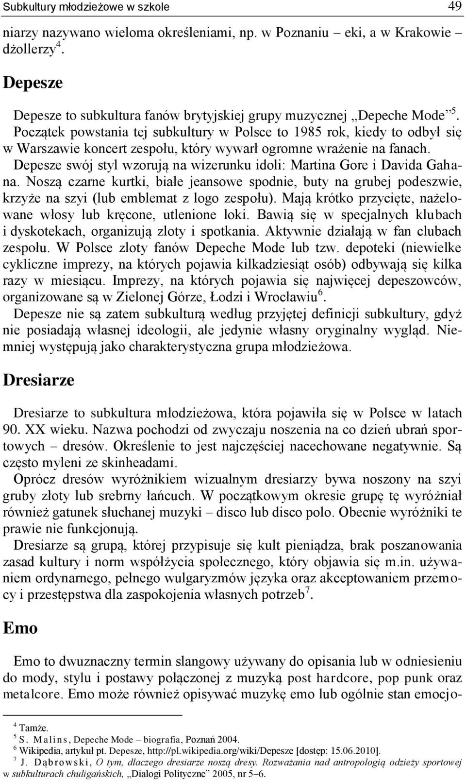 Depesze swój styl wzorują na wizerunku idoli: Martina Gore i Davida Gahana. Noszą czarne kurtki, białe jeansowe spodnie, buty na grubej podeszwie, krzyże na szyi (lub emblemat z logo zespołu).