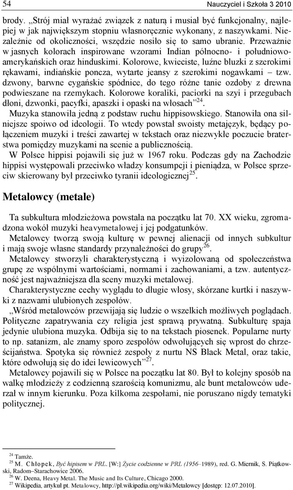 Kolorowe, kwieciste, luźne bluzki z szerokimi rękawami, indiańskie poncza, wytarte jeansy z szerokimi nogawkami tzw.