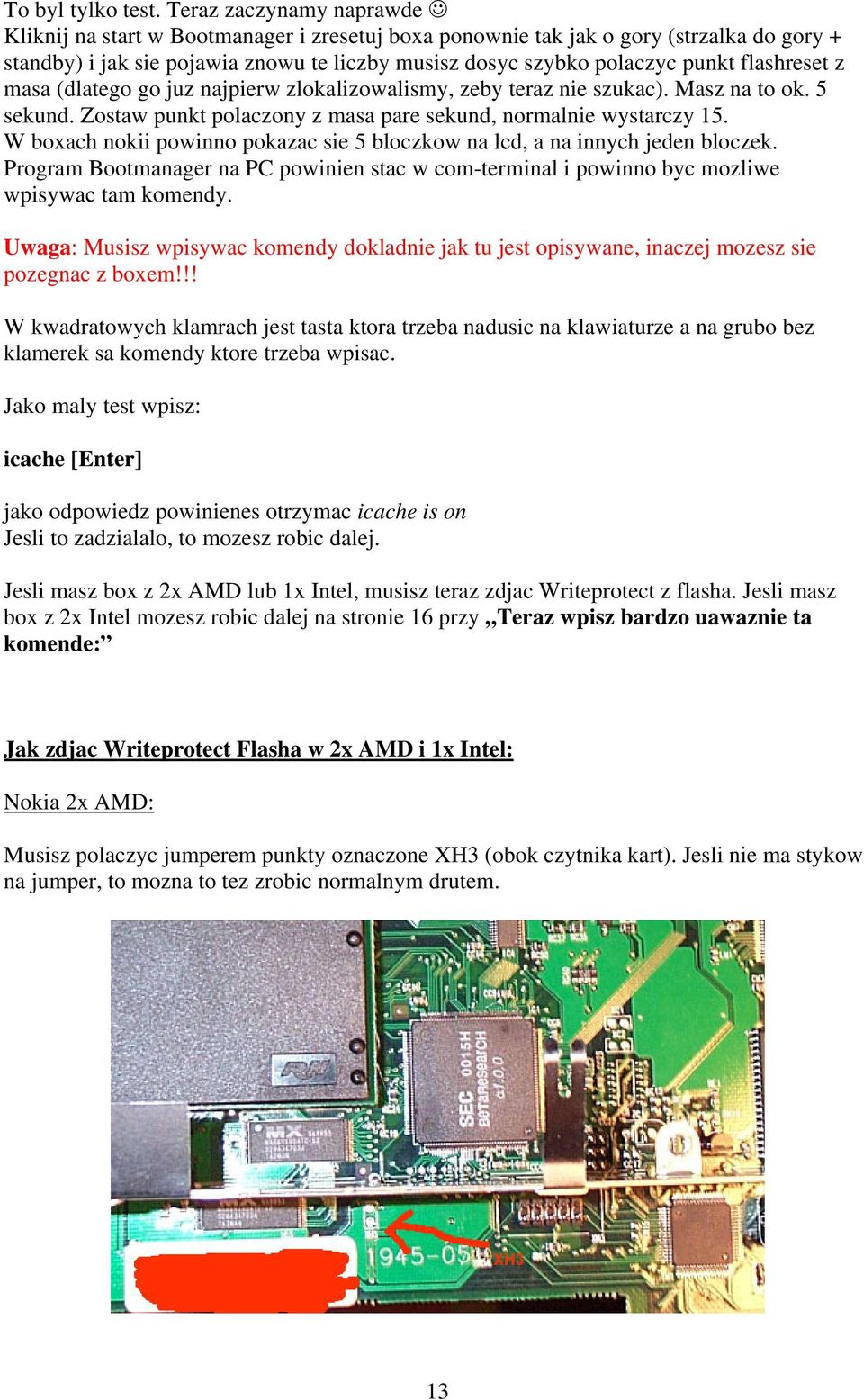 flashreset z masa (dlatego go juz najpierw zlokalizowalismy, zeby teraz nie szukac). Masz na to ok. 5 sekund. Zostaw punkt polaczony z masa pare sekund, normalnie wystarczy 15.