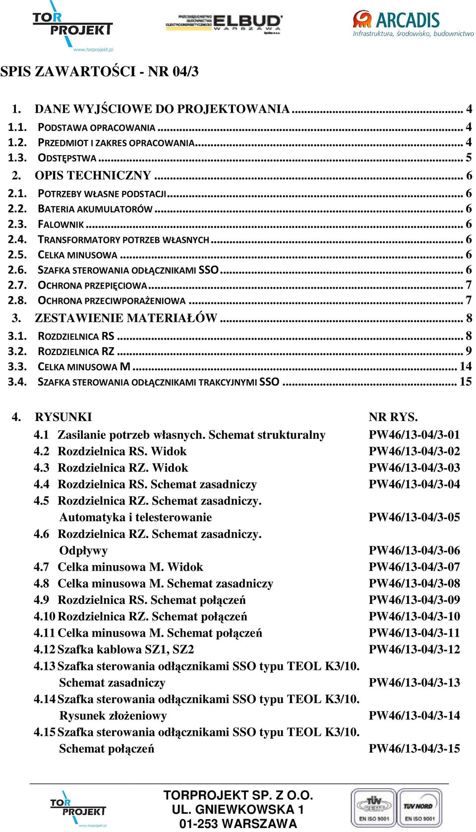 8. OCHRONA PRZECIWPORAŻENIOWA... 7 3. ZESTAWIENIE MATERIAŁÓW... 8 3.1. ROZDZIELNICA RS... 8 3.2. ROZDZIELNICA RZ... 9 3.3. CELKA MINUSOWA M... 14 3.4. SZAFKA STEROWANIA ODŁĄCZNIKAMI TRAKCYJNYMI SSO.