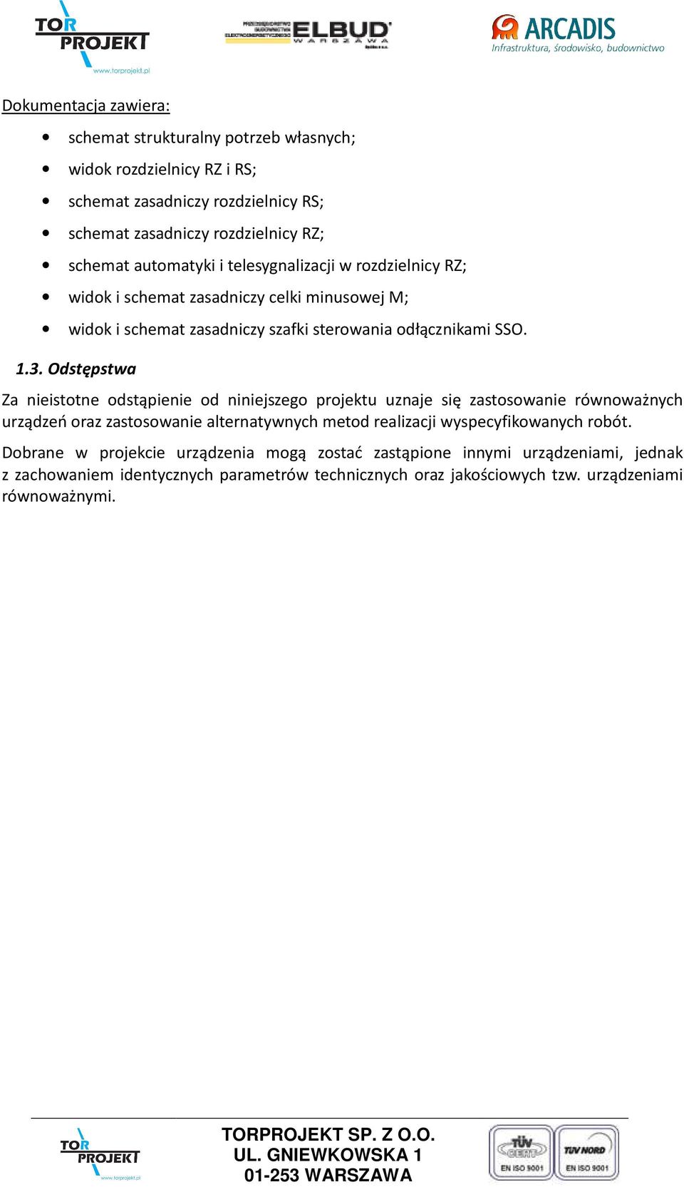 Odstępstwa Za nieistotne odstąpienie od niniejszego projektu uznaje się zastosowanie równoważnych urządzeń oraz zastosowanie alternatywnych metod realizacji wyspecyfikowanych robót.