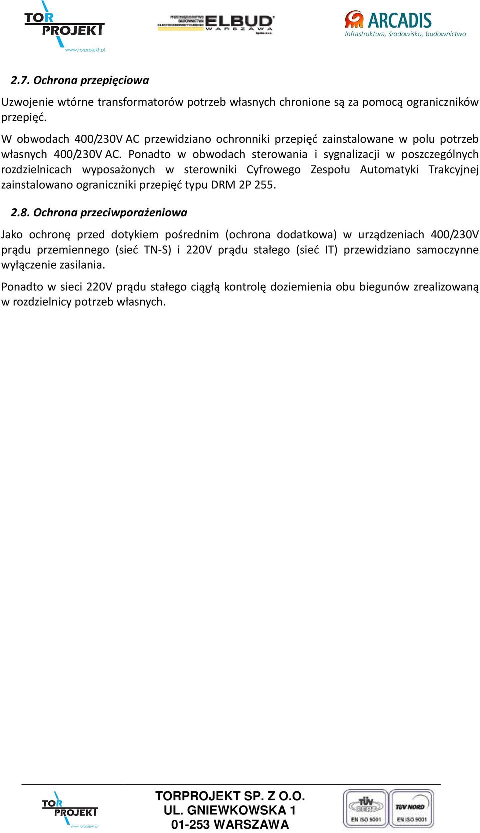 Ponadto w obwodach sterowania i sygnalizacji w poszczególnych rozdzielnicach wyposażonych w sterowniki Cyfrowego Zespołu Automatyki Trakcyjnej zainstalowano ograniczniki przepięć typu DRM 2P 255. 2.8.