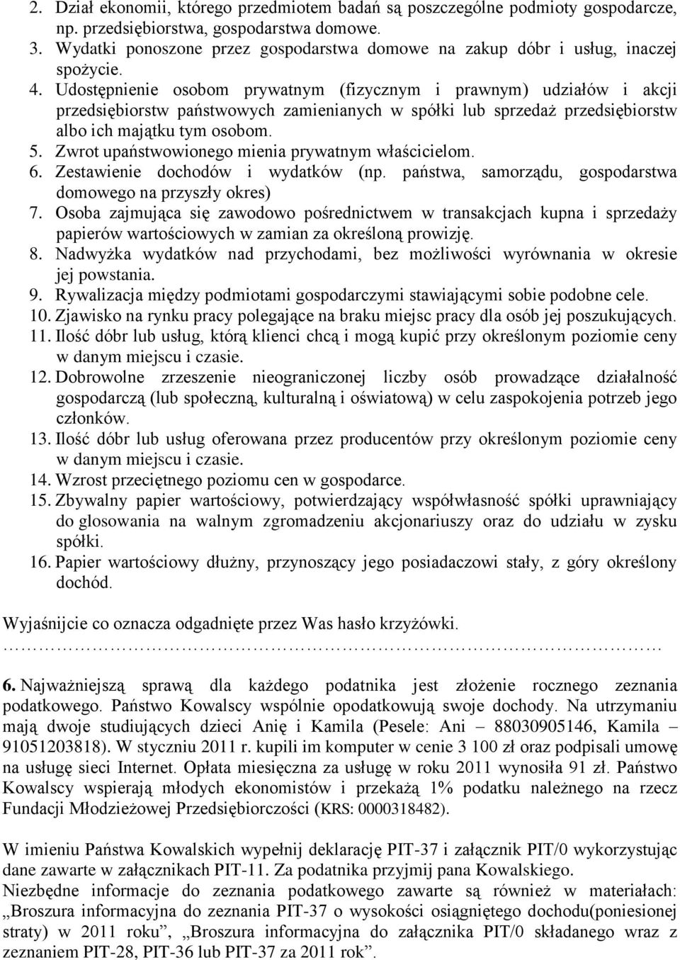 Udostępnienie osobom prywatnym (fizycznym i prawnym) udziałów i akcji przedsiębiorstw państwowych zamienianych w spółki lub sprzedaż przedsiębiorstw albo ich majątku tym osobom. 5.