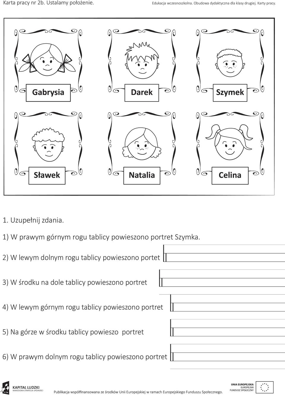 2) W lewym dolnym rogu tablicy powieszono portet 3) W środku na dole tablicy powieszono portret 4) W