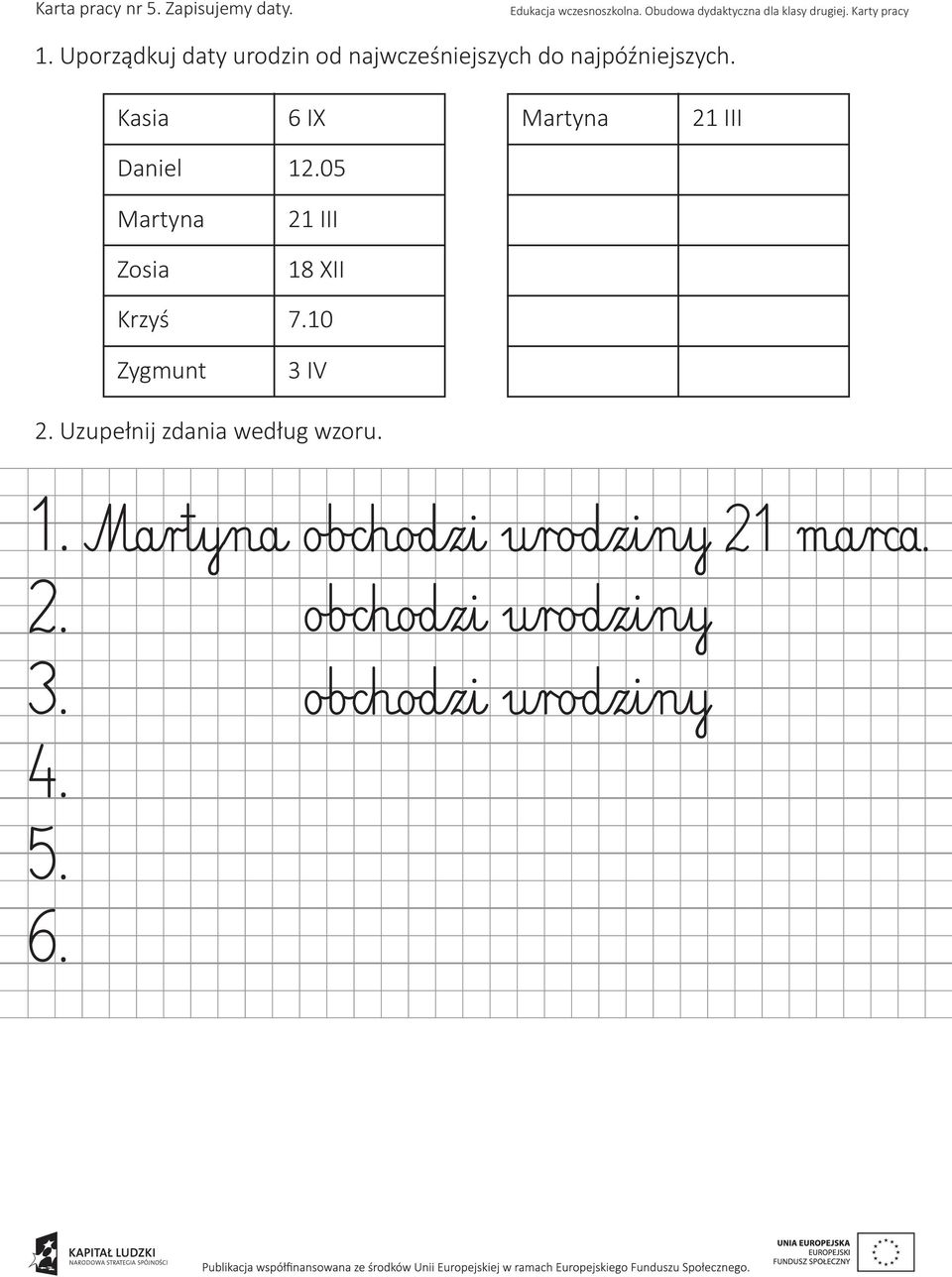 Kasia 6 IX Martyna 21 III Daniel 12.05 Martyna Zosia 21 III 18 XII Krzyś 7.10 Zygmunt 3 IV 2.