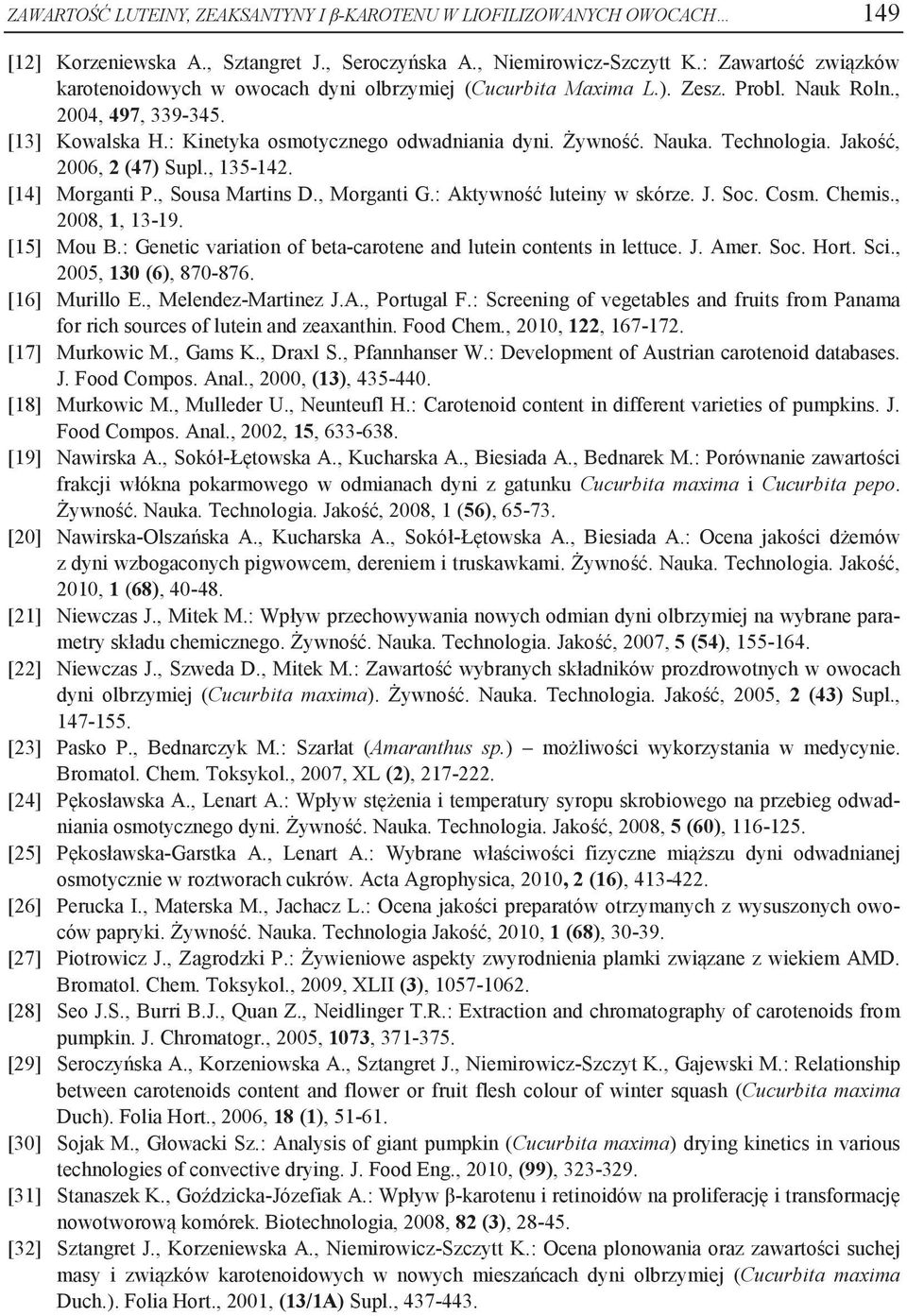 Nauka. Technologia. Jakość, 2006, 2 (47) Supl., 135-142. [14] Morganti P., Sousa Martins D., Morganti G.: Aktywność luteiny w skórze. J. Soc. Cosm. Chemis., 2008, 1, 13-19. [15] Mou B.