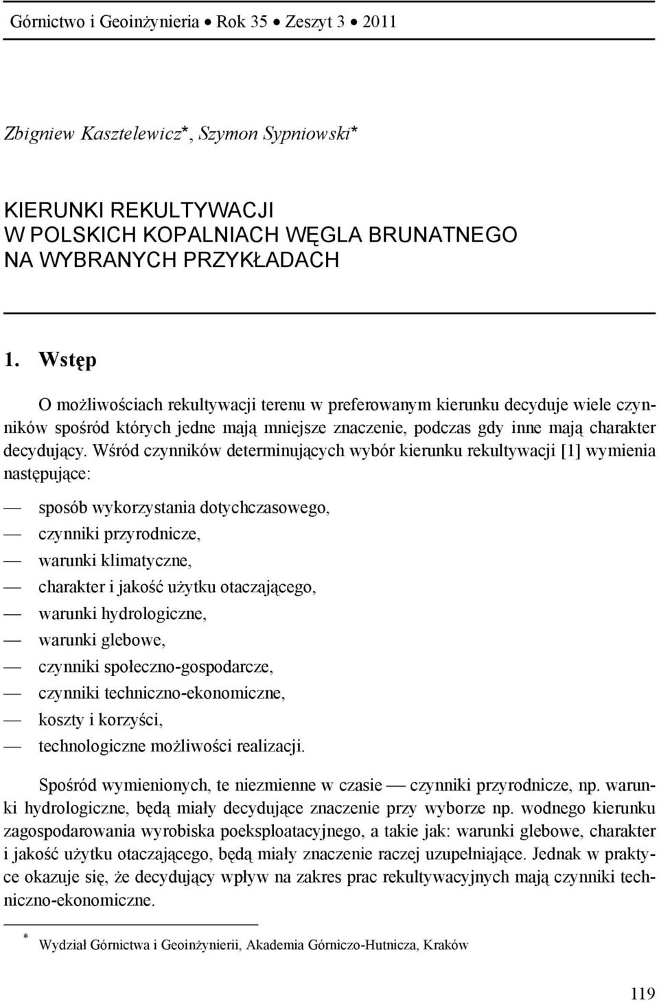 Wśród czynników determinujących wybór kierunku rekultywacji [1] wymienia następujące: sposób wykorzystania dotychczasowego, czynniki przyrodnicze, warunki klimatyczne, charakter i jakość użytku